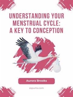 Understanding Your Menstrual Cycle- A Key to Conception (eBook, ePUB) - Brooks, Aurora