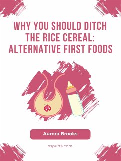 Why You Should Ditch the Rice Cereal- Alternative First Foods (eBook, ePUB) - Brooks, Aurora