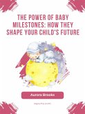 The Power of Baby Milestones- How They Shape Your Child's Future (eBook, ePUB)