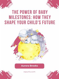 The Power of Baby Milestones- How They Shape Your Child's Future (eBook, ePUB) - Brooks, Aurora