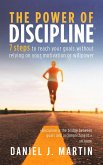 The Power of Discipline: 7 Steps to Reach Your Goals Without Relying on Your Motivation or Willpower (Self-help and personal development) (eBook, ePUB)