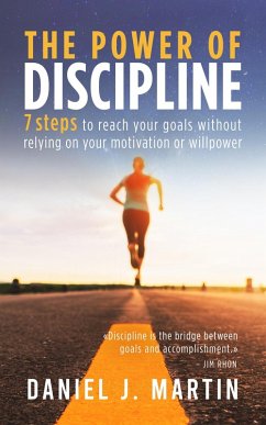 The Power of Discipline: 7 Steps to Reach Your Goals Without Relying on Your Motivation or Willpower (Self-help and personal development) (eBook, ePUB) - Martin, Daniel J.