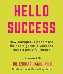 Hello SUCCESS. How Courageous Leaders Use Their Core Genius And Voices To Make A Powerful Impact (eBook, ePUB) - Jamil, Izdihar; Davis, Brenna; Lo´pez Hinojosa, Selina