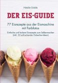 Der Eis-Guide: 77 Eisrezepte aus der Eismaschine mit Farbfotos Der Eis-Guide: 77 Eisrezepte aus der Eismaschine mit Farbfotos