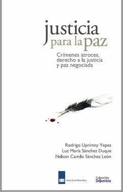 Justicia para la Paz: Crímenes atroces, derecho a la justicia y paz negociada (eBook, PDF) - Uprimny, Rodrigo; Sánchez, Luz María; Sánchez, Nelson Camilo