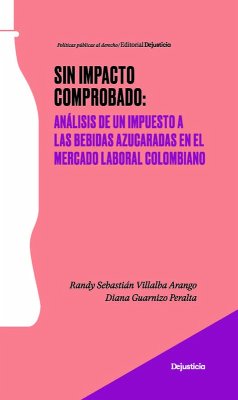 Sin impacto comprobado: análisis de un impuesto a las bebidas azucaradas en el mercado laboral colombiano (eBook, PDF) - Villalba, Randy; Guarnizo Peralta, Diana