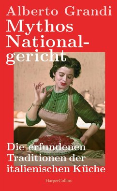 Mythos Nationalgericht. Die erfundenen Traditionen der italienischen Küche (eBook, ePUB) - Grandi, Alberto