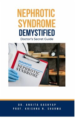 Nephrotic Syndrome Demystified: Doctor's Secret Guide (eBook, ePUB) - Kashyap, Ankita; Sharma, Krishna N.