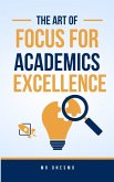 The Art Of Focus For Academics Excellence (1, #1) (eBook, ePUB)