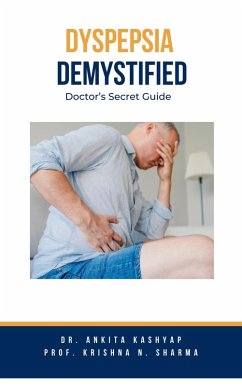 Dyspepsia Demystified: Doctor's Secret Guide (eBook, ePUB) - Kashyap, Ankita; Sharma, Krishna N.