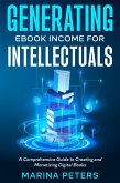 Generating eBook Income for Intellectuals: A Comprehensive Guide to Creating and Monetizing Digital Books (eBook, ePUB)