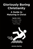 Gloriously Boring Christianity: A Guide to Maturing in Christ (eBook, ePUB)
