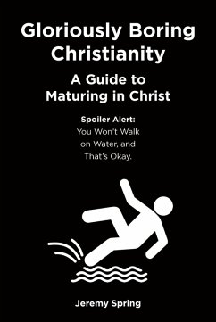 Cover Gloriously Boring Christianity: A Guide to Maturing in Christ (eBook, ePUB)