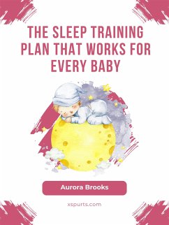 The Sleep Training Plan That Works for Every Baby (eBook, ePUB) - Brooks, Aurora