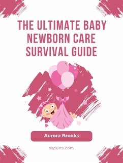 The Ultimate Baby Newborn Care Survival Guide (eBook, ePUB) - Brooks, Aurora