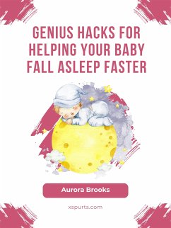 Genius Hacks for Helping Your Baby Fall Asleep Faster (eBook, ePUB) - Brooks, Aurora