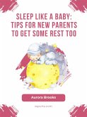 Sleep Like a Baby- Tips for New Parents to Get Some Rest Too (eBook, ePUB)