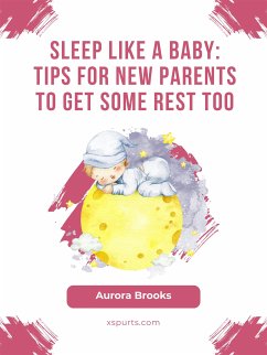 Sleep Like a Baby- Tips for New Parents to Get Some Rest Too (eBook, ePUB) - Brooks, Aurora