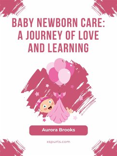 Baby Newborn Care- A Journey of Love and Learning (eBook, ePUB) - Brooks, Aurora