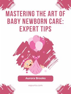 Mastering the Art of Baby Newborn Care- Expert Tips (eBook, ePUB) - Brooks, Aurora