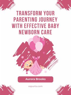 Transform Your Parenting Journey with Effective Baby Newborn Care (eBook, ePUB) - Brooks, Aurora