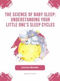 The Science of Baby Sleep- Understanding Your Little One's Sleep Cycles (eBook, ePUB)