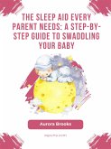The Sleep Aid Every Parent Needs- A Step-by-Step Guide to Swaddling Your Baby (eBook, ePUB)