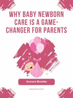 Why Baby Newborn Care Is a Game-Changer for Parents (eBook, ePUB) - Brooks, Aurora