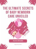 The Ultimate Secrets of Baby Newborn Care Unveiled (eBook, ePUB)