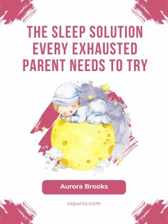 The Sleep Solution Every Exhausted Parent Needs to Try (eBook, ePUB) - Brooks, Aurora