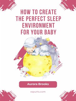 How to Create the Perfect Sleep Environment for Your Baby (eBook, ePUB) - Brooks, Aurora