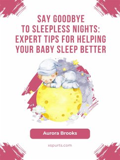 Say Goodbye to Sleepless Nights- Expert Tips for Helping Your Baby Sleep Better (eBook, ePUB) - Brooks, Aurora