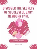 Discover the Secrets of Successful Baby Newborn Care (eBook, ePUB)