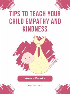 Tips to Teach Your Child Empathy and Kindness (eBook, ePUB) - Brooks, Aurora