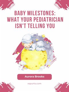 Baby Milestones- What Your Pediatrician Isn't Telling You (eBook, ePUB) - Brooks, Aurora