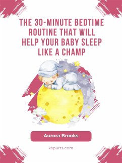 The 30-Minute Bedtime Routine That Will Help Your Baby Sleep Like a Champ (eBook, ePUB) - Brooks, Aurora