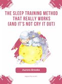 The Sleep Training Method That Really Works (And It's Not Cry It Out) (eBook, ePUB)