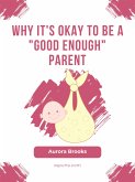 Why It's Okay to Be a &quote;Good Enough&quote; Parent (eBook, ePUB)
