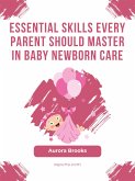 Essential Skills Every Parent Should Master in Baby Newborn Care (eBook, ePUB)