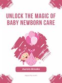 Unlock the Magic of Baby Newborn Care (eBook, ePUB)