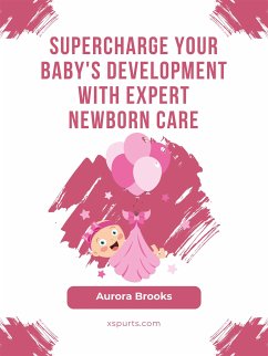 Supercharge Your Baby's Development with Expert Newborn Care (eBook, ePUB) - Brooks, Aurora