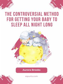 The Controversial Method for Getting Your Baby to Sleep All Night Long (eBook, ePUB) - Brooks, Aurora
