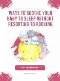 Ways to Soothe Your Baby to Sleep Without Resorting to Rocking (eBook, ePUB)