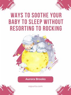 Ways to Soothe Your Baby to Sleep Without Resorting to Rocking (eBook, ePUB) - Brooks, Aurora