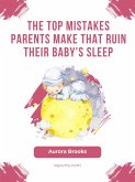The Top Mistakes Parents Make That Ruin Their Baby's Sleep (eBook, ePUB)