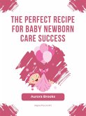 The Perfect Recipe for Baby Newborn Care Success (eBook, ePUB)