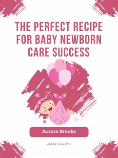 The Perfect Recipe for Baby Newborn Care Success (eBook, ePUB) - Brooks, Aurora