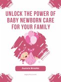 Unlock the Power of Baby Newborn Care for Your Family (eBook, ePUB)