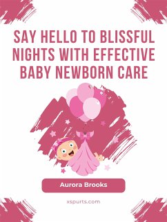 Say Hello to Blissful Nights with Effective Baby Newborn Care (eBook, ePUB) - Brooks, Aurora