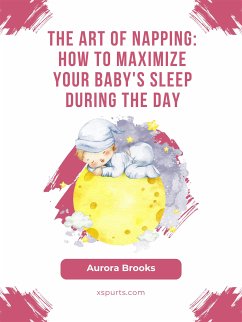 The Art of Napping- How to Maximize Your Baby's Sleep During the Day (eBook, ePUB) - Brooks, Aurora
